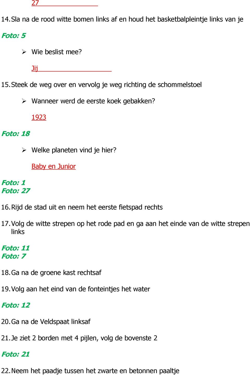 Baby en Junior 16. Rijd de stad uit en neem het eerste fietspad rechts 17.