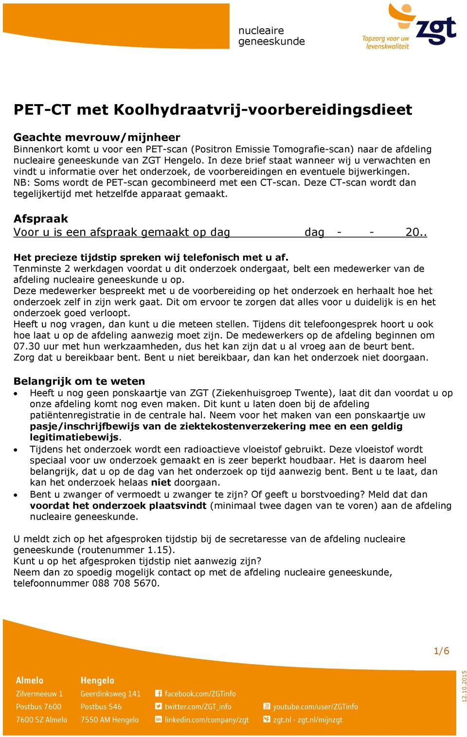 Deze CT-scan wordt dan tegelijkertijd met hetzelfde apparaat gemaakt. Afspraak Voor u is een afspraak gemaakt op dag dag - - 20.. Het precieze tijdstip spreken wij telefonisch met u af.