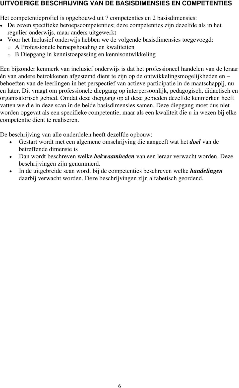 Diepgang in kennistoepassing en kennisontwikkeling Een bijzonder kenmerk van inclusief onderwijs is dat het professioneel handelen van de leraar én van andere betrokkenen afgestemd dient te zijn op