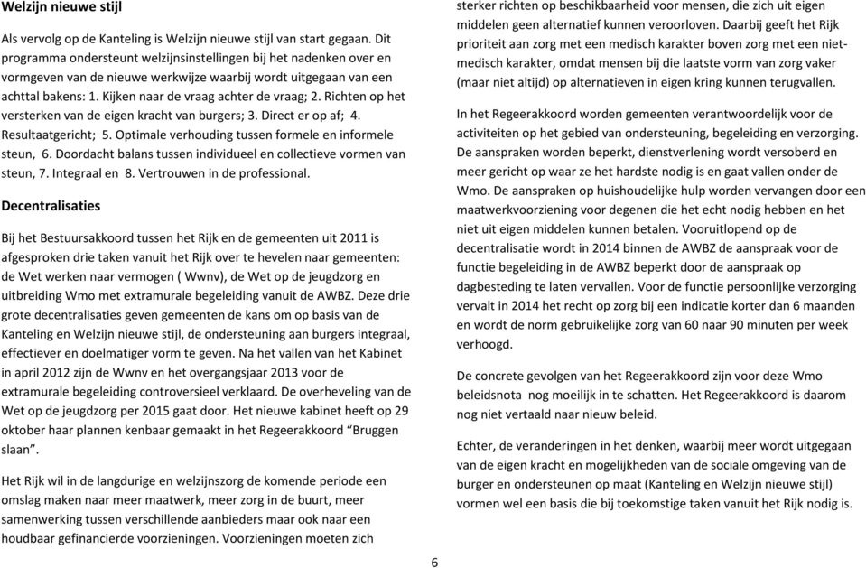 Richten op het versterken van de eigen kracht van burgers; 3. Direct er op af; 4. Resultaatgericht; 5. Optimale verhouding tussen formele en informele steun, 6.