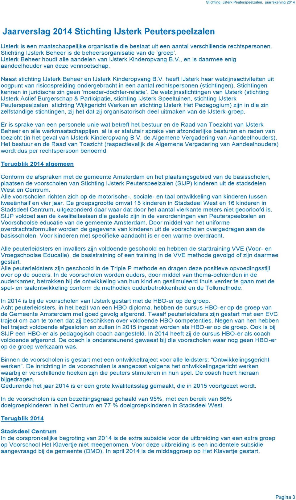 Naast stichting IJsterk Beheer en IJsterk Kinderopvang B.V. heeft IJsterk haar welzijnsactiviteiten uit oogpunt van risicospreiding ondergebracht in een aantal rechtspersonen (stichtingen).