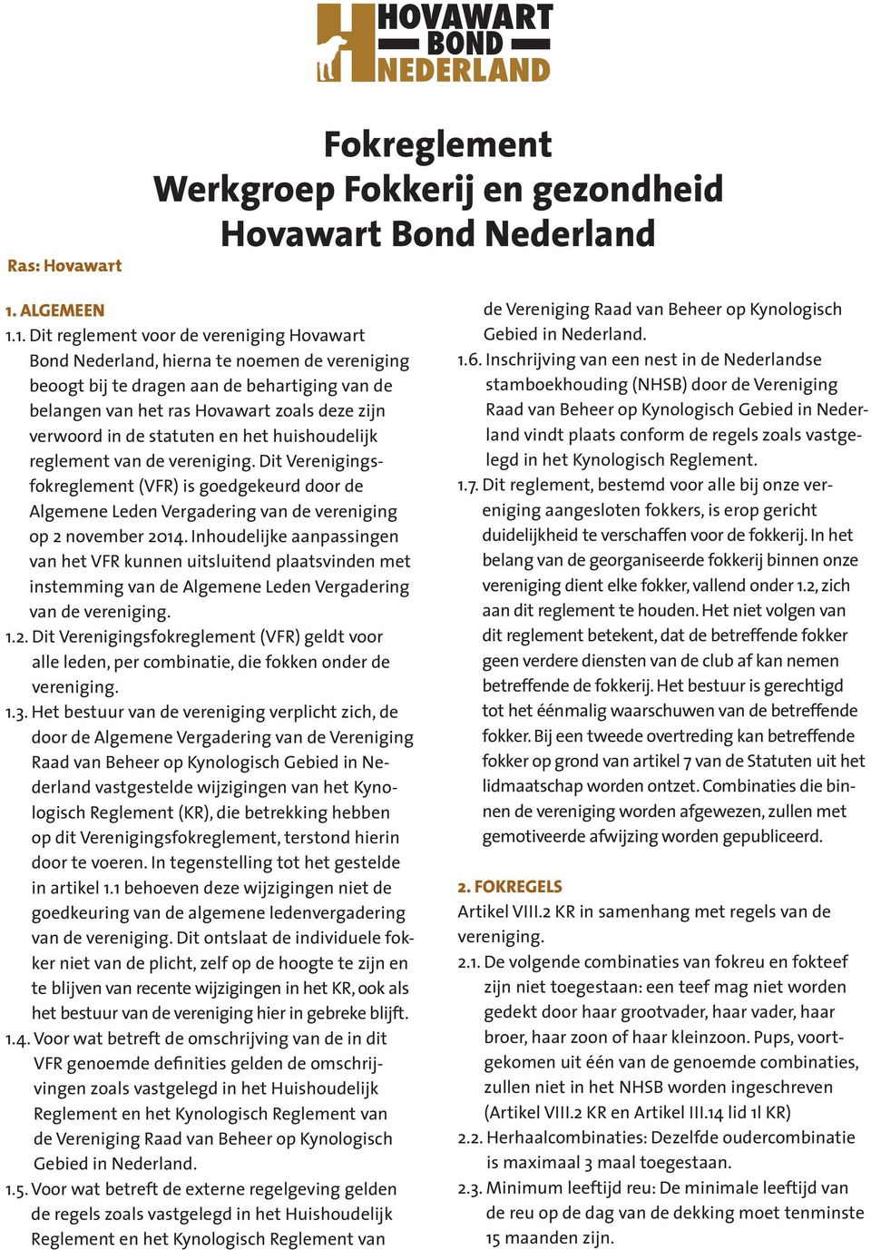 1. Dit reglement voor de vereniging Hovawart Bond Nederland, hierna te noemen de vereniging beoogt bij te dragen aan de behartiging van de belangen van het ras Hovawart zoals deze zijn verwoord in de