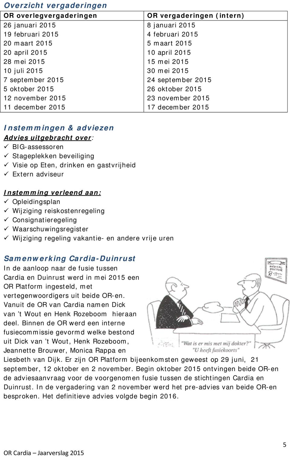 Advies uitgebracht over: BIG-assessoren Stageplekken beveiliging Visie op Eten, drinken en gastvrijheid Extern adviseur Instemming verleend aan: Opleidingsplan Wijziging reiskostenregeling