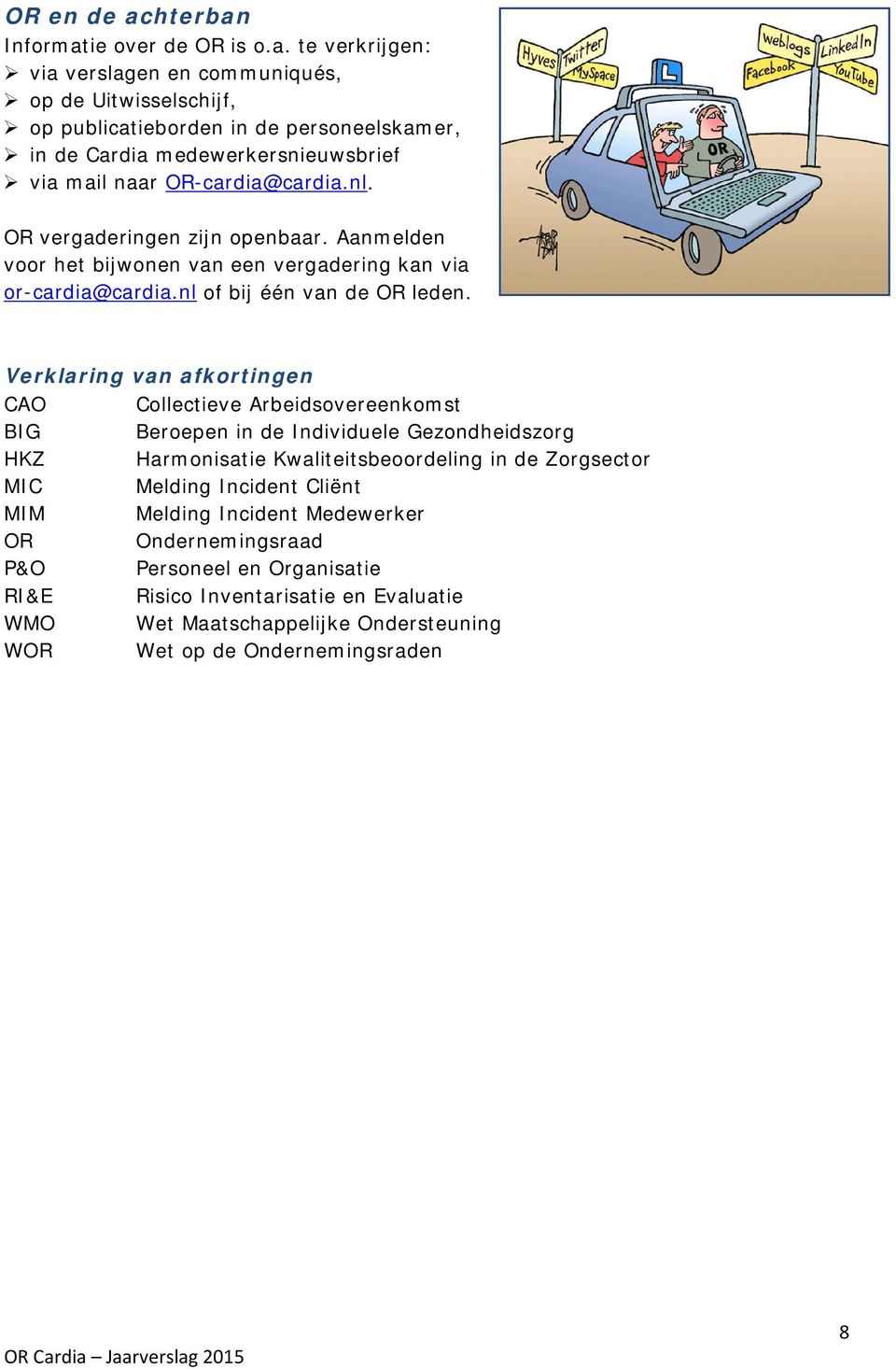 nl. OR vergaderingen zijn openbaar. Aanmelden voor het bijwonen van een vergadering kan via or-cardia@cardia.nl of bij één van de OR leden.