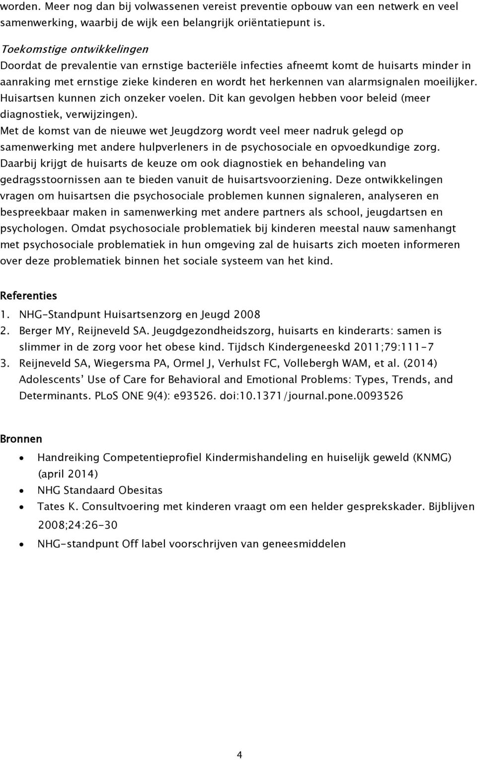 moeilijker. Huisartsen kunnen zich onzeker voelen. Dit kan gevolgen hebben voor beleid (meer diagnostiek, verwijzingen).