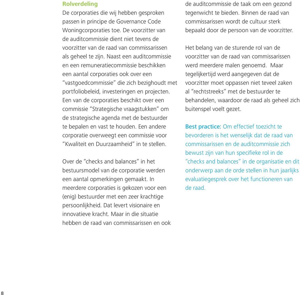 Naast een auditcommissie en een remuneratiecommissie beschikken een aantal corporaties ook over een vastgoedcommissie die zich bezighoudt met portfoliobeleid, investeringen en projecten.