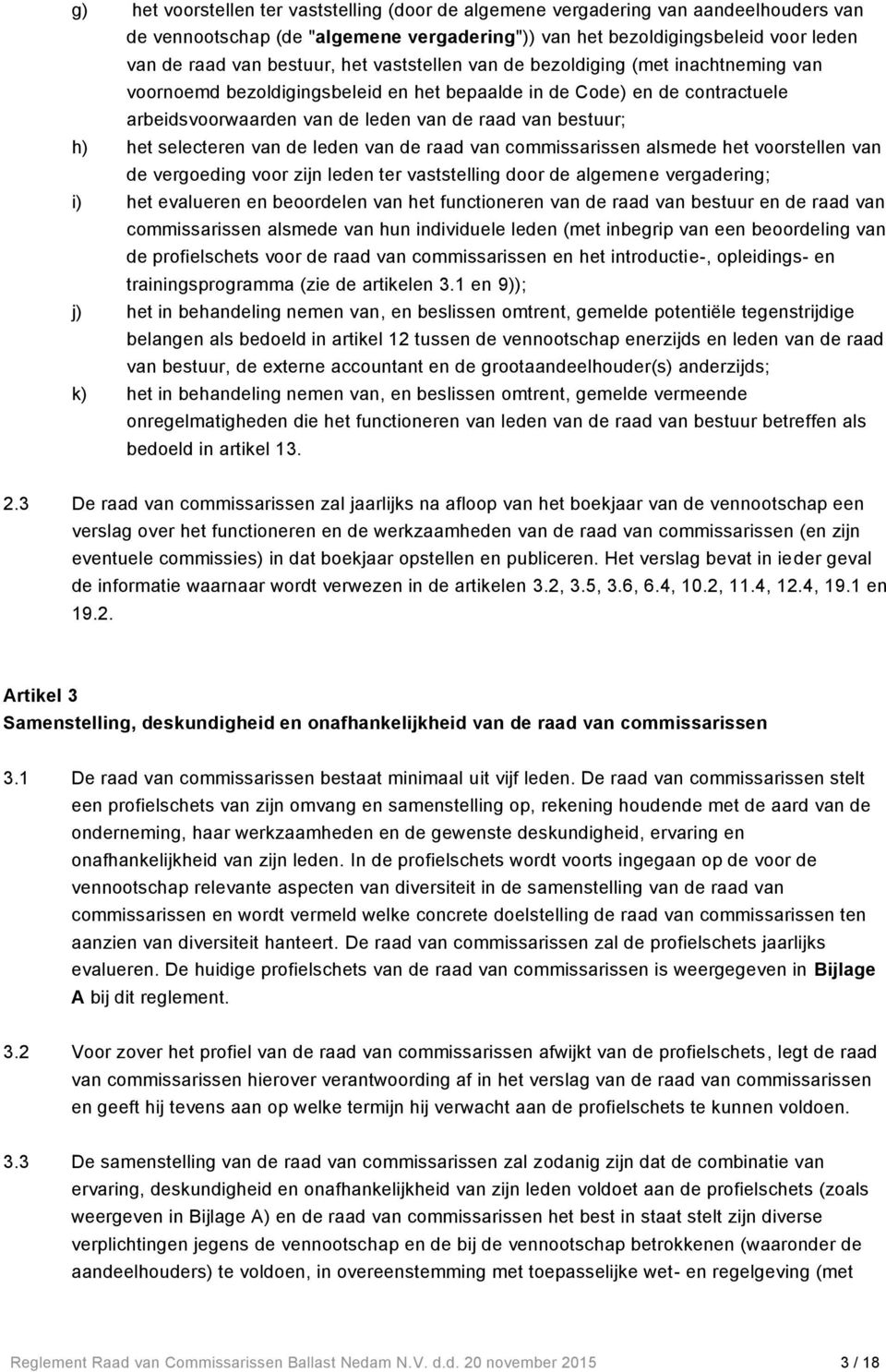 selecteren van de leden van de raad van commissarissen alsmede het voorstellen van de vergoeding voor zijn leden ter vaststelling door de algemene vergadering; i) het evalueren en beoordelen van het