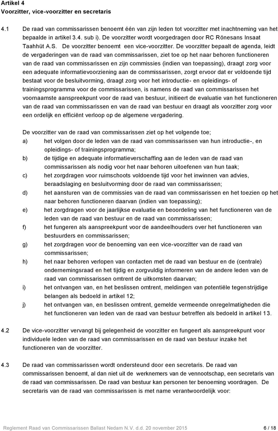 De voorzitter bepaalt de agenda, leidt de vergaderingen van de raad van commissarissen, ziet toe op het naar behoren functioneren van de raad van commissarissen en zijn commissies (indien van