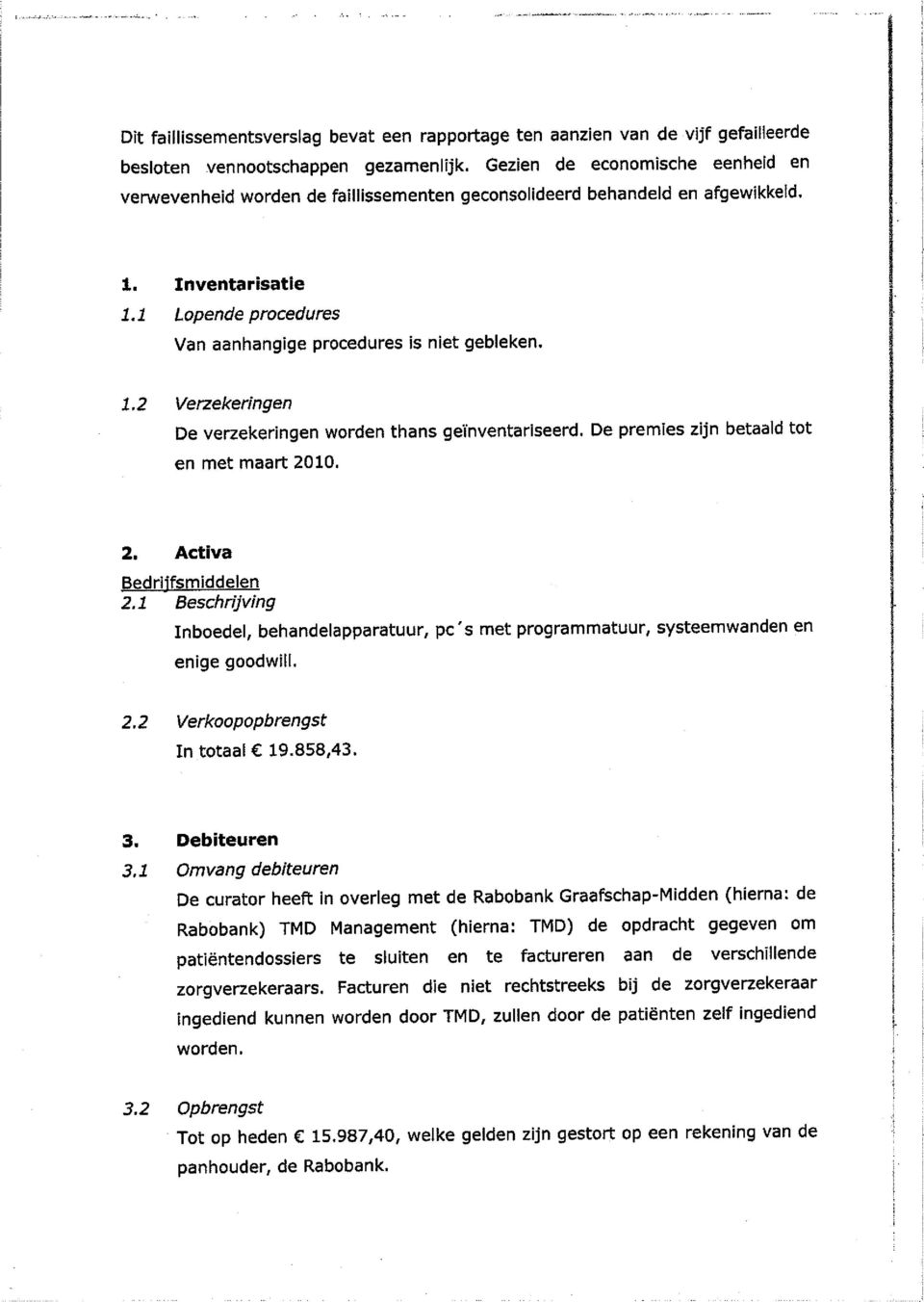 2 Verzeker ngen De vezekeringen worden thans geinventariseerd, De premies zijn betaald tot en met maart 2010.