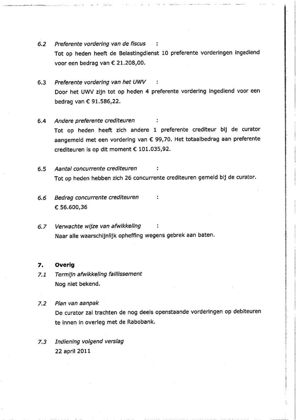 6,4 Andere preferente cred teuren : Tot op heden heeft zich andere 1 preferente crediteur bij de curator aangemeld met een vordering van 99,70, Het totaalbedrag aan preferente crediteuren is op dit