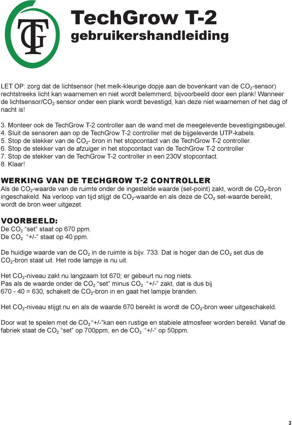 Monteer ook de TechGrow T-2 controller aan de wand met de meegeleverde bevestigingsbeugel. 4. Sluit de sensoren aan op de TechGrow T-2 controller met de bijgeleverde UTP-kabels. 5.