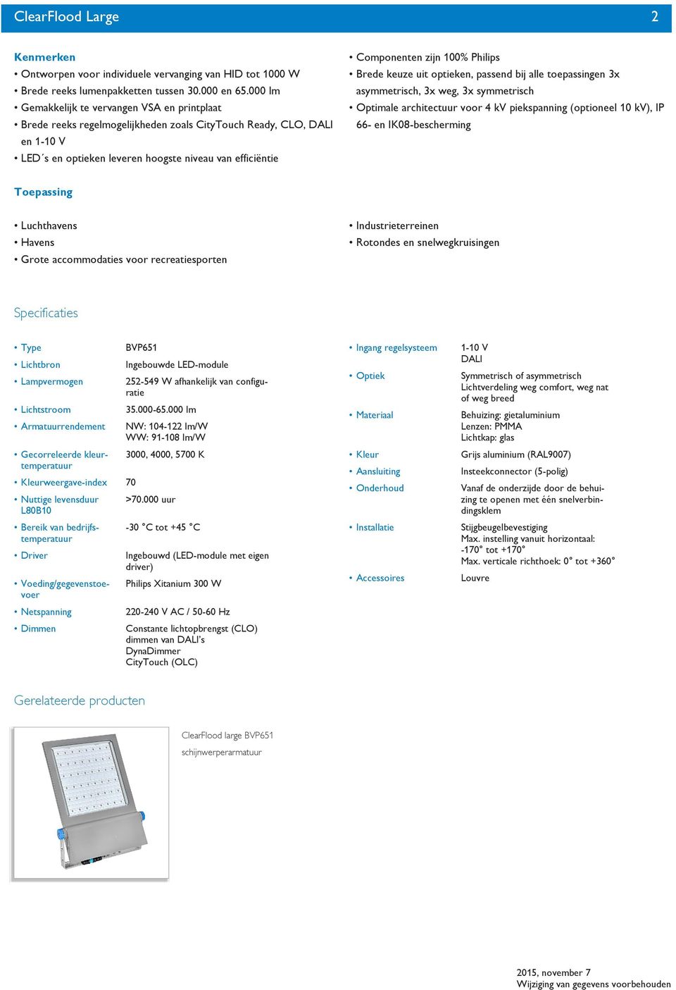 100% Philips Brede keuze uit optieken, passend bij alle toepassingen 3x asymmetrisch, 3x weg, 3x symmetrisch Optimale architectuur voor 4 kv piekspanning (optioneel 10 kv), IP 66- en IK08-bescherming