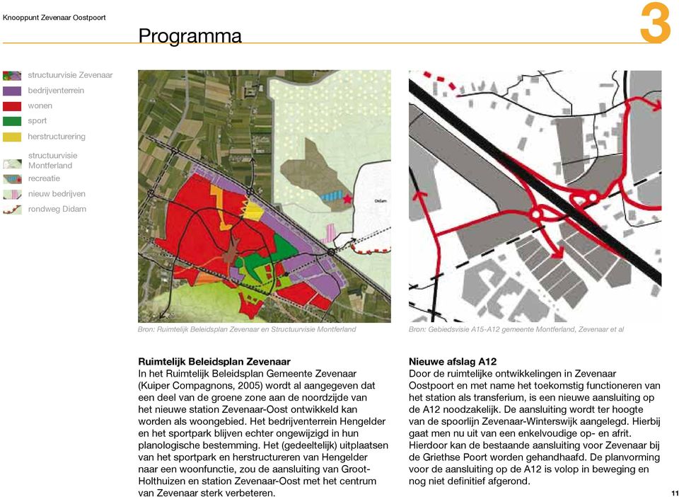 (Kuiper Compagnons, 2005) wordt al aangegeven dat een deel van de groene zone aan de noordzijde van het nieuwe station Zevenaar-Oost ontwikkeld kan worden als woongebied.