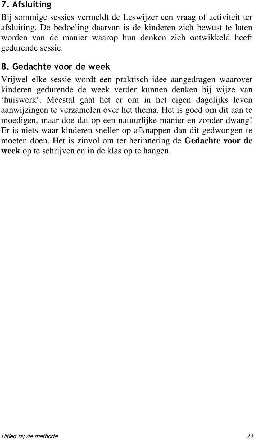 Gedachte voor de week Vrijwel elke sessie wordt een praktisch idee aangedragen waarover kinderen gedurende de week verder kunnen denken bij wijze van huiswerk.