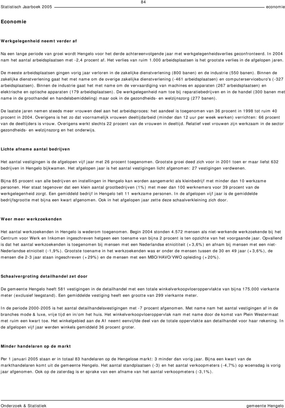 De meeste arbeidsplaatsen gingen vorig jaar verloren in de zakelijke dienstverlening (800 banen) en de industrie (550 banen).