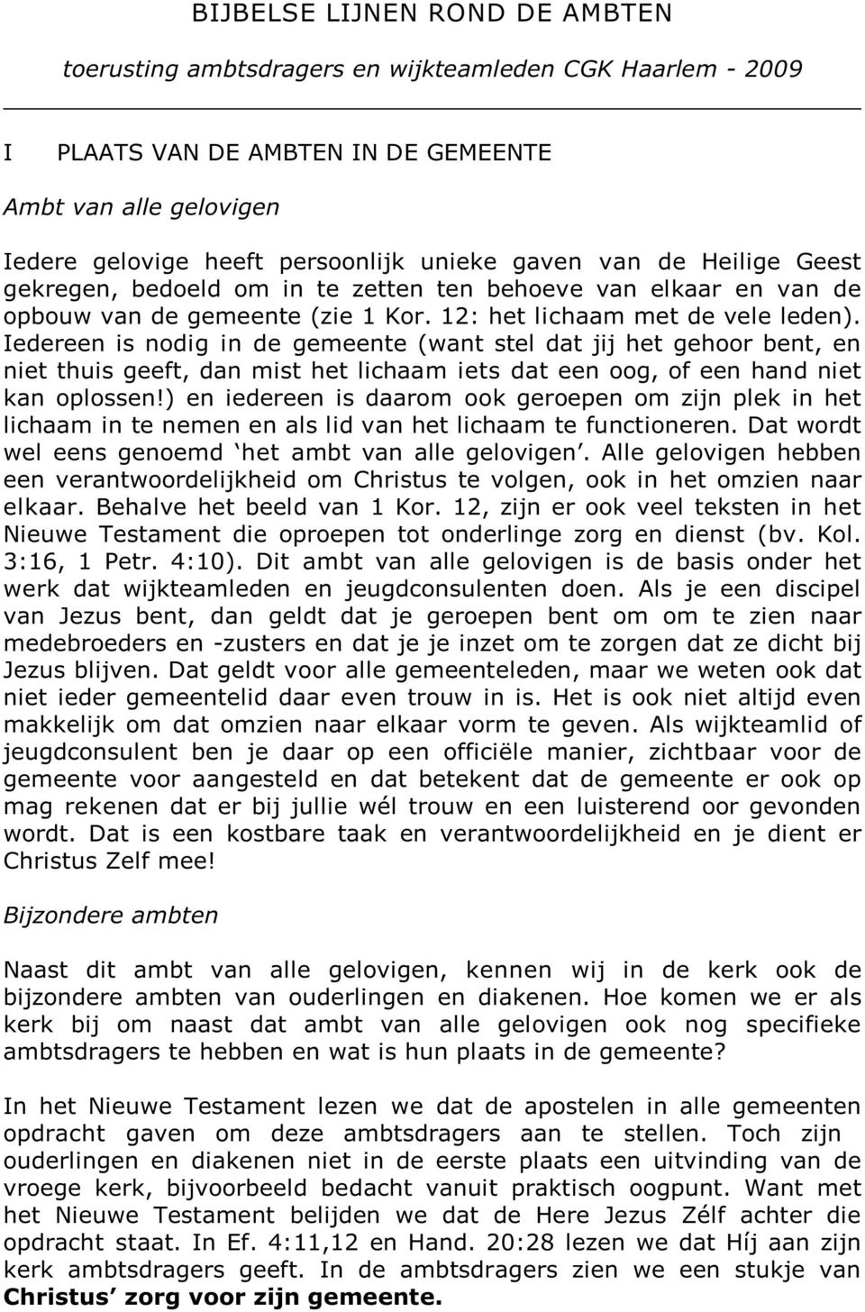 Iedereen is nodig in de gemeente (want stel dat jij het gehoor bent, en niet thuis geeft, dan mist het lichaam iets dat een oog, of een hand niet kan oplossen!