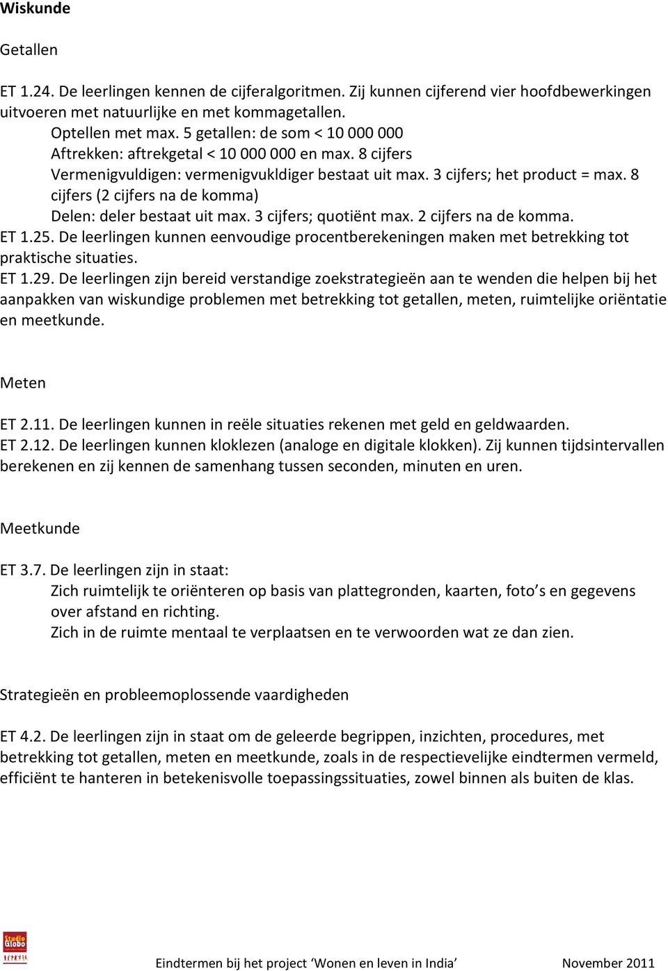 8 cijfers (2 cijfers na de komma) Delen: deler bestaat uit max. 3 cijfers; quotiënt max. 2 cijfers na de komma. ET 1.25.