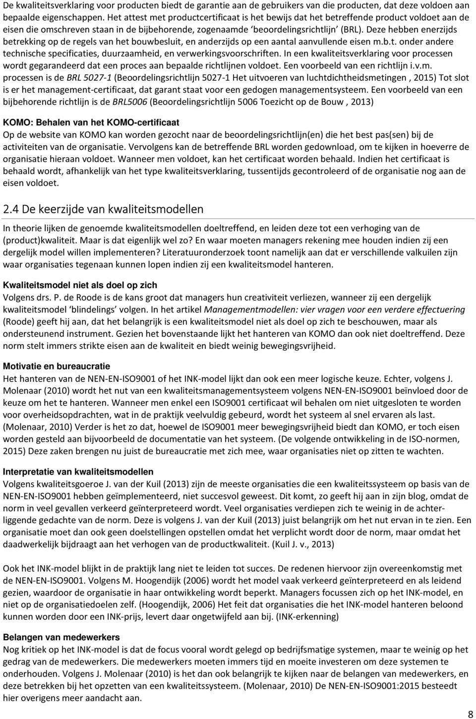 Deze hebben enerzijds betrekking op de regels van het bouwbesluit, en anderzijds op een aantal aanvullende eisen m.b.t. onder andere technische specificaties, duurzaamheid, en verwerkingsvoorschriften.