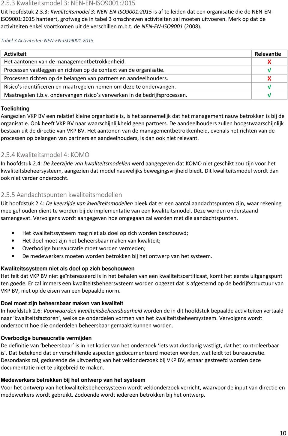 Processen vastleggen en richten op de context van de organisatie. Processen richten op de belangen van partners en aandeelhouders. Risico s identificeren en maatregelen nemen om deze te ondervangen.