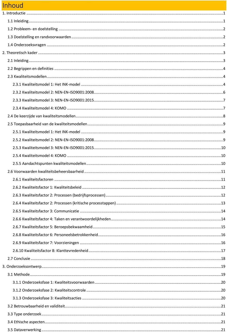 .. 7 2.3.4 Kwaliteitsmodel 4: KOMO... 7 2.4 De keerzijde van kwaliteitsmodellen... 8 2.5 Toepasbaarheid van de kwaliteitsmodellen... 9 2.5.1 Kwaliteitsmodel 1: Het INK-model... 9 2.5.2 Kwaliteitsmodel 2: NEN-EN-ISO9001:2008.