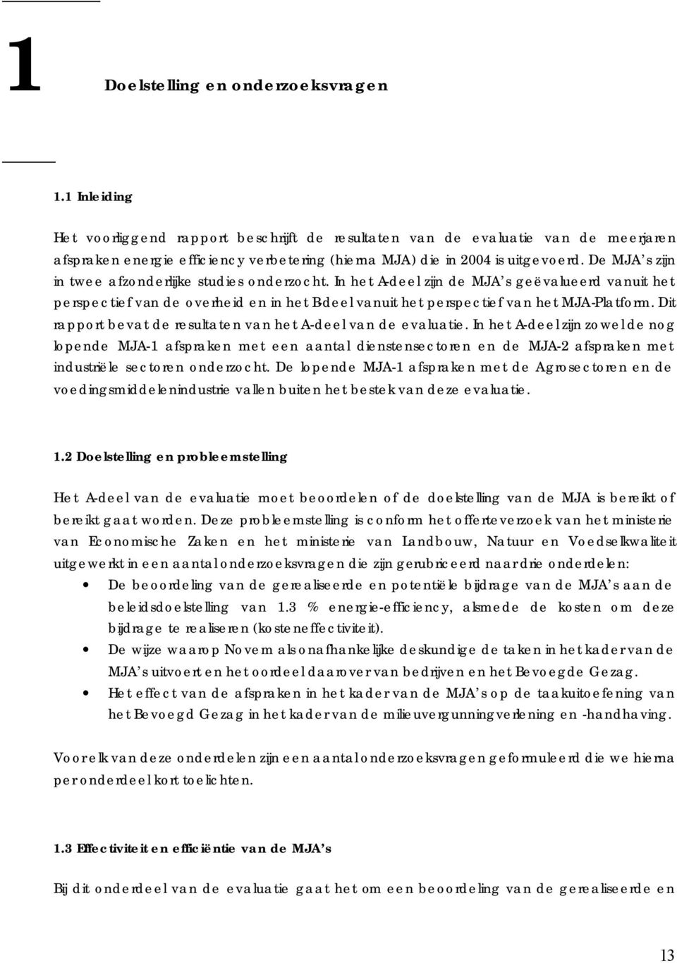 De MJA s zijn in twee afzonderlijke studies onderzocht. In het A-deel zijn de MJA s geëvalueerd vanuit het perspectief van de overheid en in het B-deel vanuit het perspectief van het MJA-Platform.