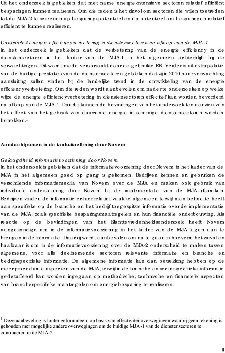 Continuïteit energie efficiencyverbetering in dienstensectoren na afloop van de MJA-1 In het onderzoek is gebleken dat de verbetering van de energie efficiency in de dienstensectoren in het kader van