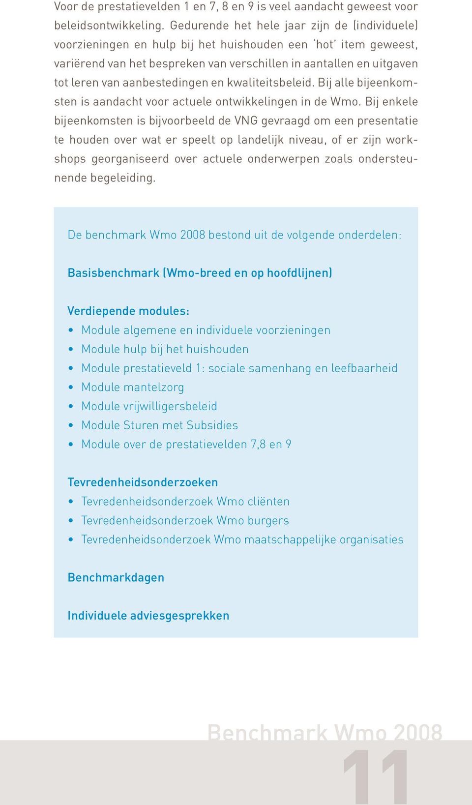 aanbestedingen en kwaliteitsbeleid. Bij alle bijeenkomsten is aandacht voor actuele ontwikkelingen in de Wmo.