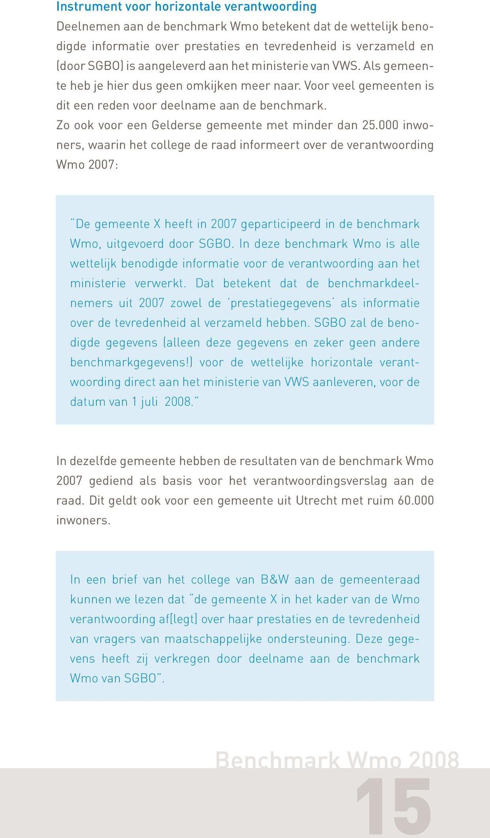 000 inwoners, waarin het college de raad informeert over de verantwoording Wmo 2007: De gemeente X heeft in 2007 geparticipeerd in de benchmark Wmo, uitgevoerd door SGBO.