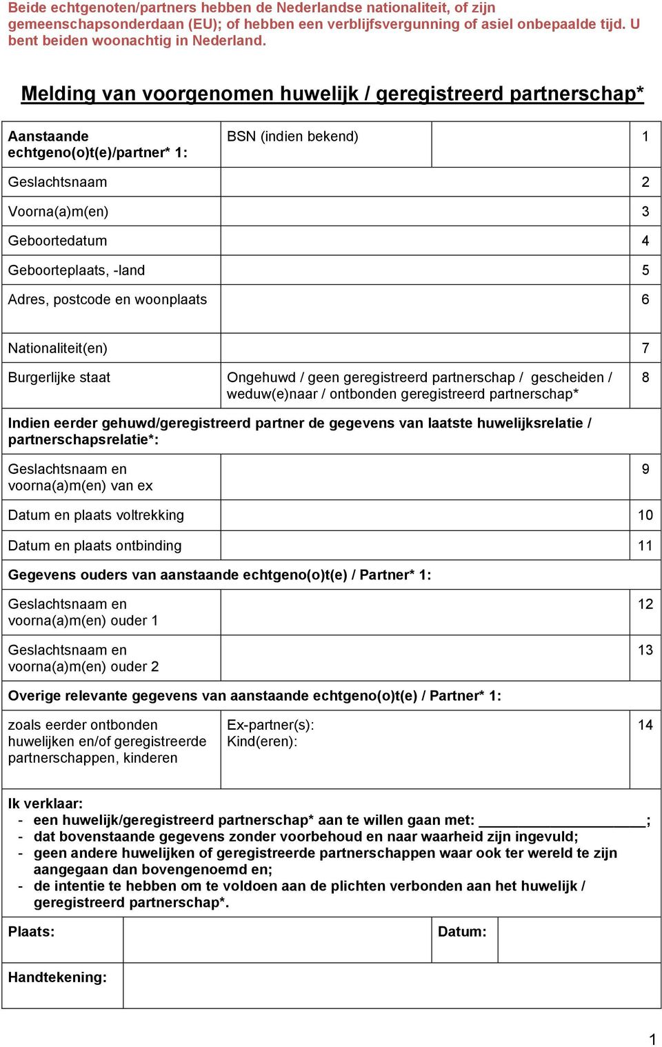 Adres, postcode en woonplaats 6 Nationaliteit(en) 7 Burgerlijke staat Ongehuwd / geen geregistreerd partnerschap / gescheiden / weduw(e)naar / ontbonden geregistreerd partnerschap* 8 Indien eerder