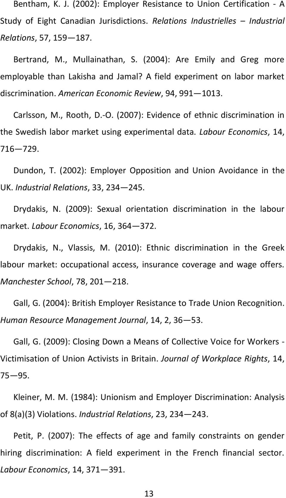 (2007): Evidence of ethnic discrimination in the Swedish labor market using experimental data. Labour Economics, 14, 716 729. Dundon, T. (2002): Employer Opposition and Union Avoidance in the UK.
