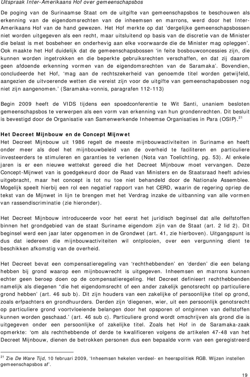 Het Hof merkte op dat dergelijke gemeenschapsbossen niet worden uitgegeven als een recht, maar uitsluitend op basis van de discretie van de Minister die belast is met bosbeheer en onderhevig aan elke