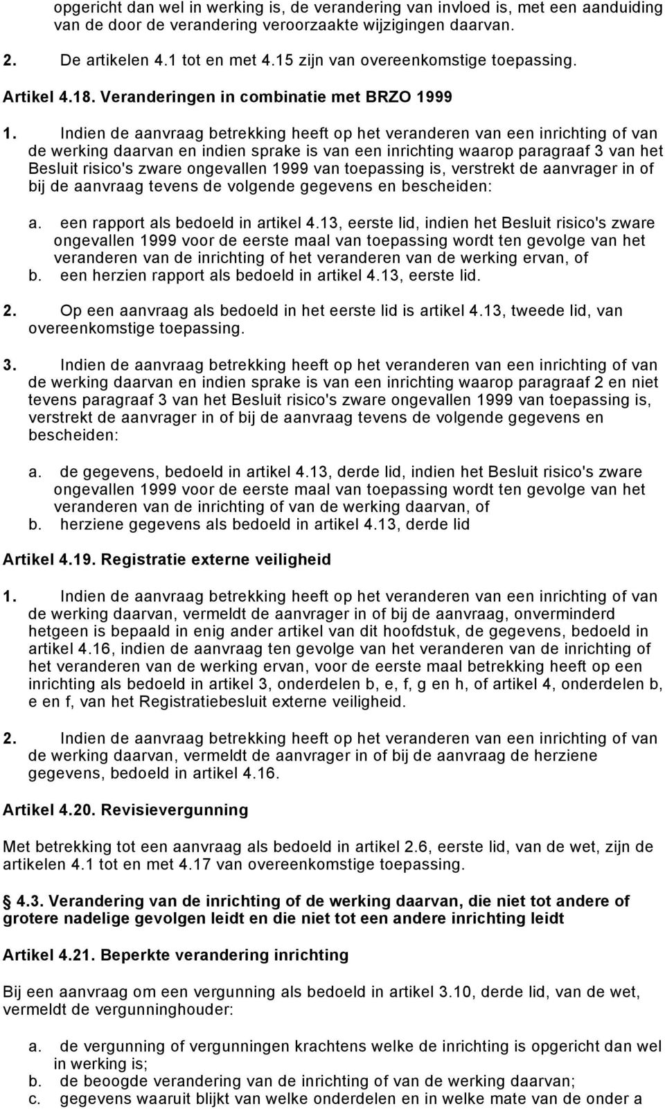 Indien de aanvraag betrekking heeft op het veranderen van een inrichting of van de werking daarvan en indien sprake is van een inrichting waarop paragraaf 3 van het Besluit risico's zware ongevallen