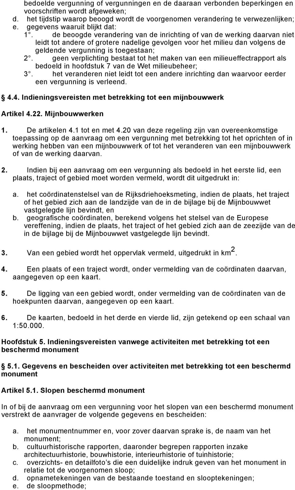 de beoogde verandering van de inrichting of van de werking daarvan niet leidt tot andere of grotere nadelige gevolgen voor het milieu dan volgens de geldende vergunning is toegestaan; 2.