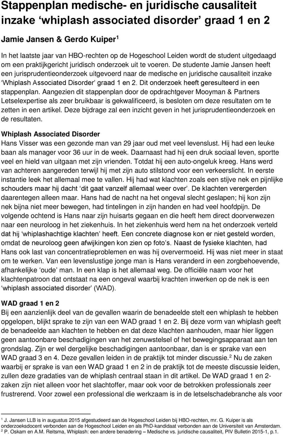 De studente Jamie Jansen heeft een jurisprudentieonderzoek uitgevoerd naar de medische en juridische causaliteit inzake Whiplash Associated Disorder graad 1 en 2.