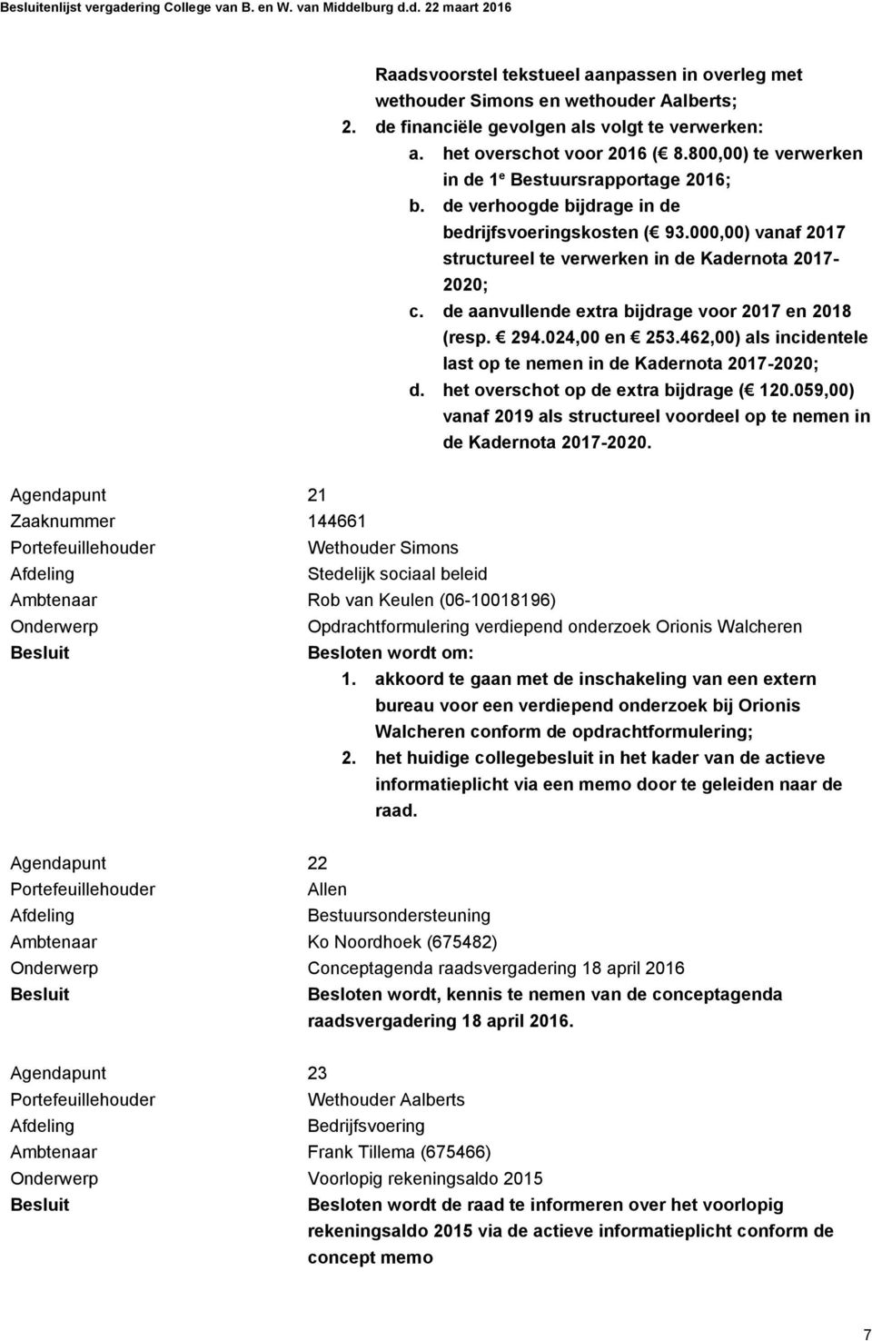 000,00) vanaf 2017 structureel te verwerken in de Kadernota 2017-2020; c. de aanvullende extra bijdrage voor 2017 en 2018 (resp. 294.024,00 en 253.