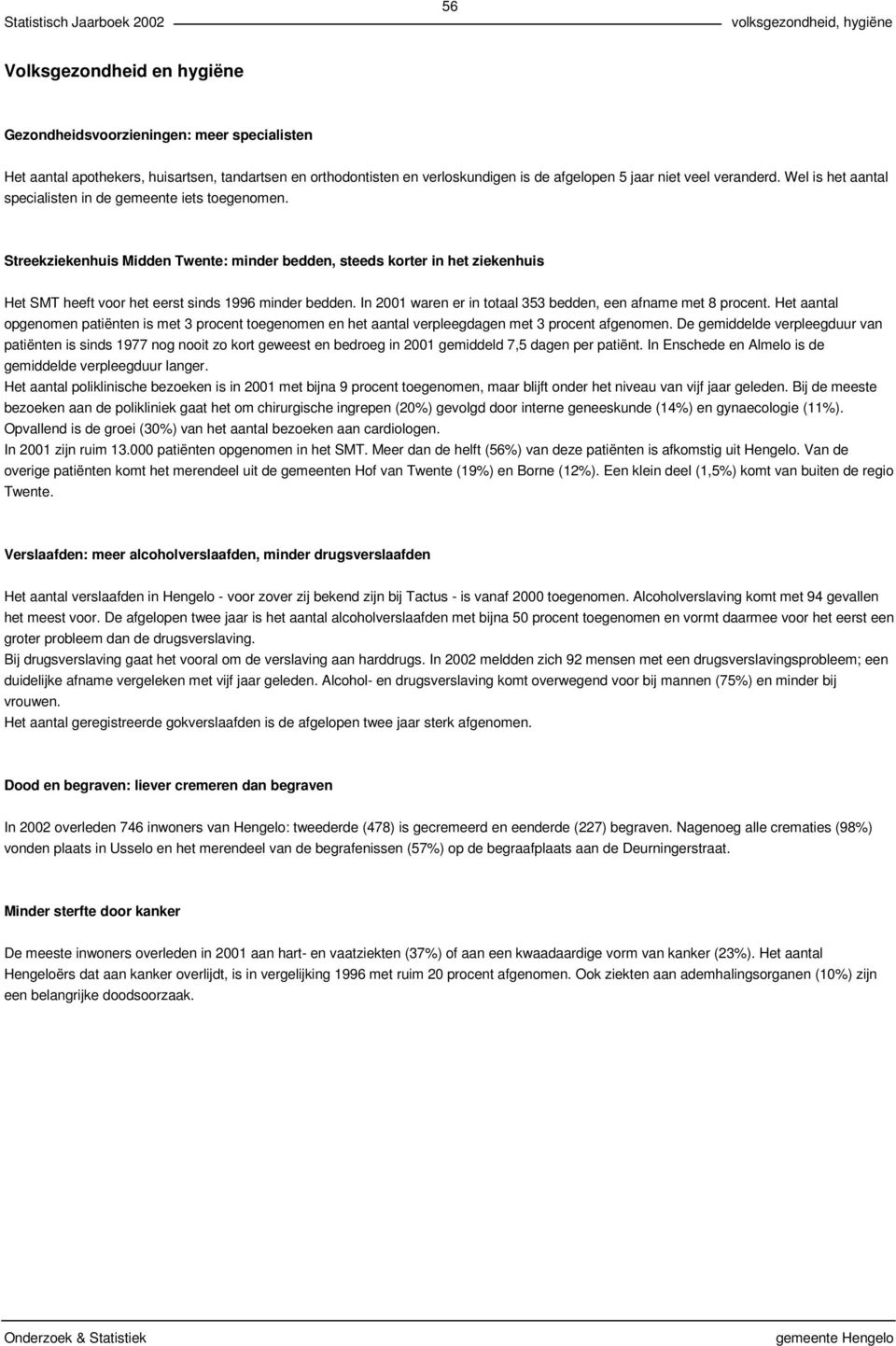 In 2001 waren er in totaal 353 bedden, een afname met 8 procent. Het aantal opgenomen patiënten is met 3 procent toegenomen en het aantal verpleegdagen met 3 procent afgenomen.