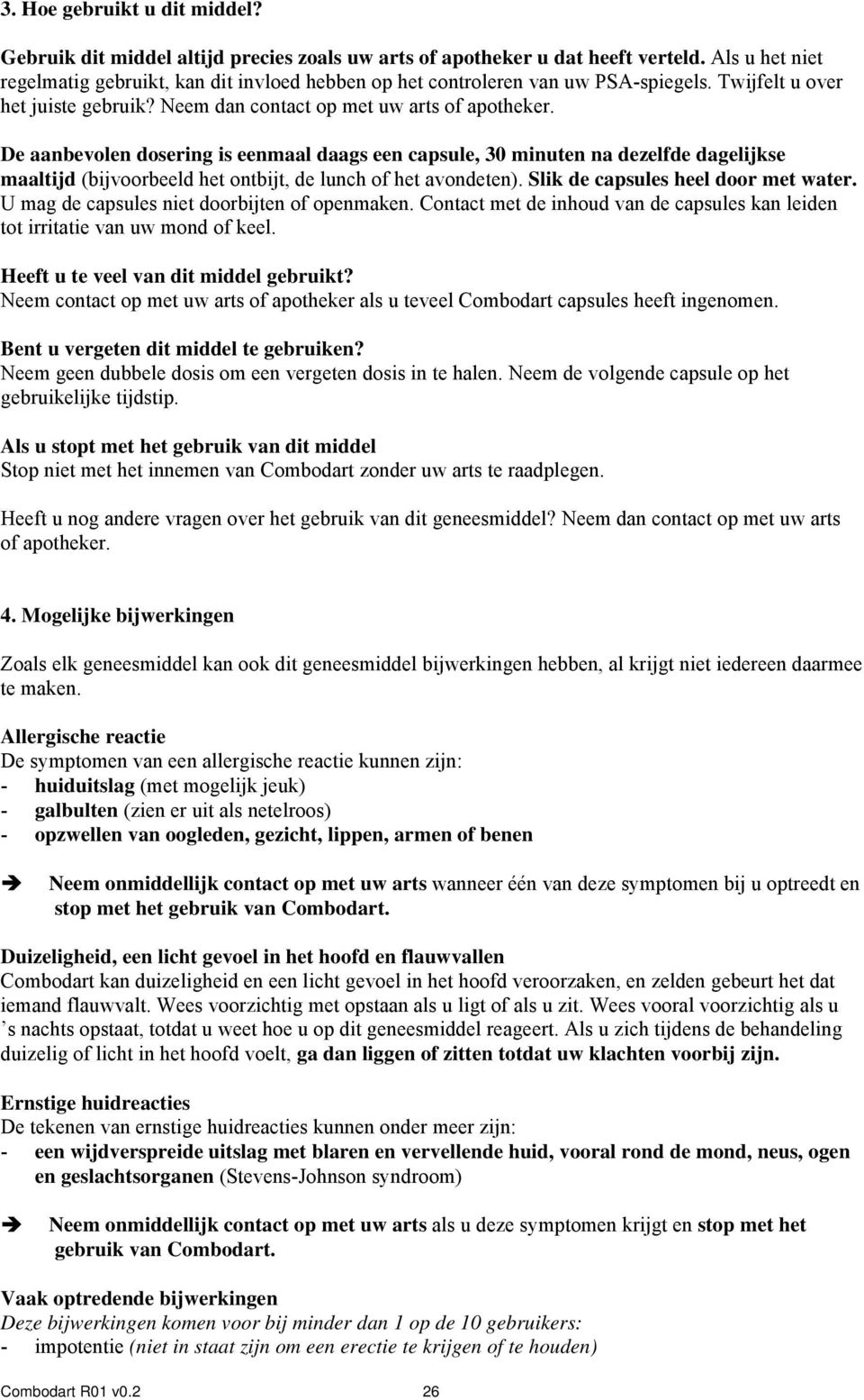 De aanbevolen dosering is eenmaal daags een capsule, 30 minuten na dezelfde dagelijkse maaltijd (bijvoorbeeld het ontbijt, de lunch of het avondeten). Slik de capsules heel door met water.