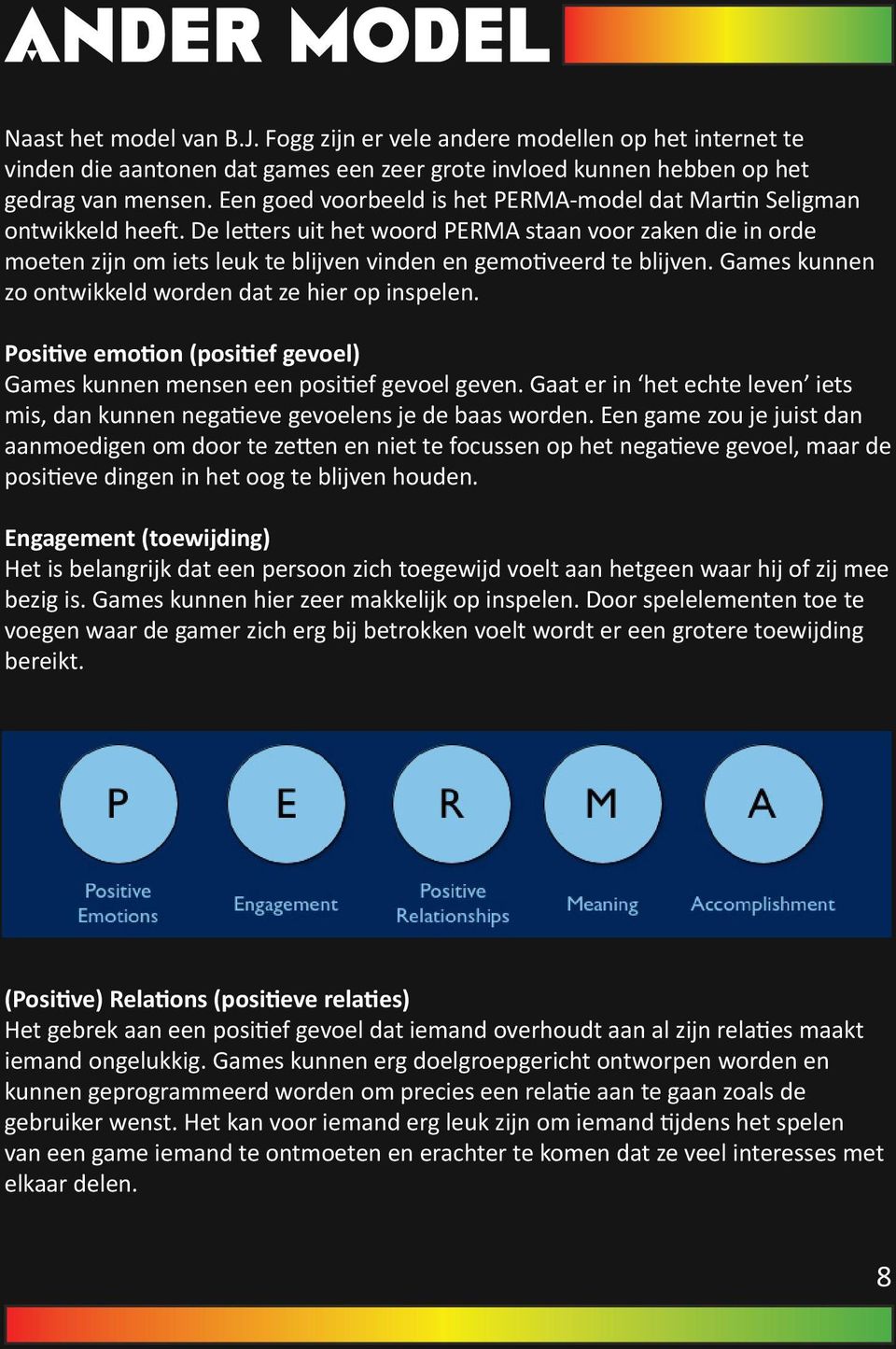 De letters uit het woord PERMA staan voor zaken die in orde moeten zijn om iets leuk te blijven vinden en gemotiveerd te blijven. Games kunnen zo ontwikkeld worden dat ze hier op inspelen.