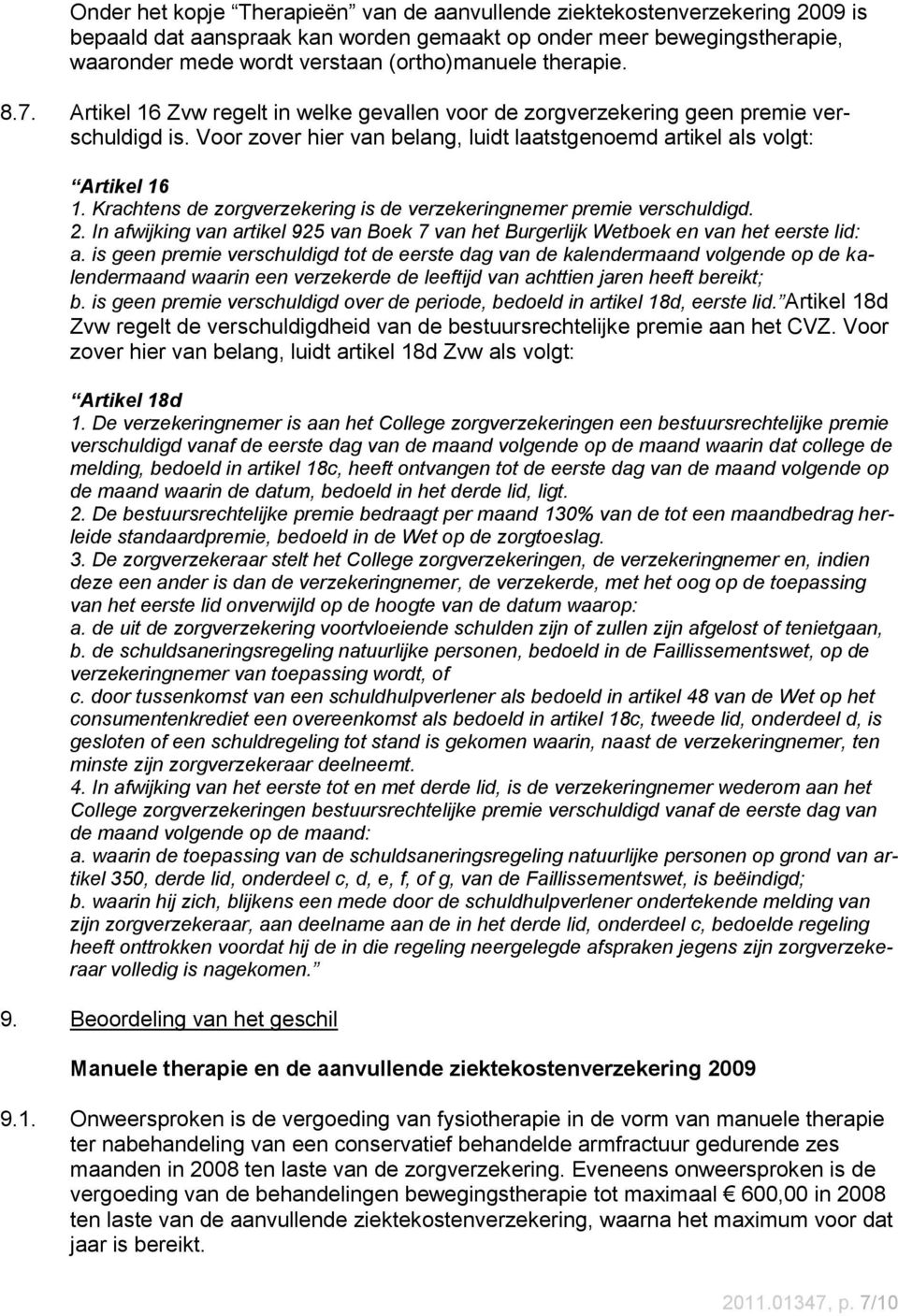 Krachtens de zorgverzekering is de verzekeringnemer premie verschuldigd. 2. In afwijking van artikel 925 van Boek 7 van het Burgerlijk Wetboek en van het eerste lid: a.