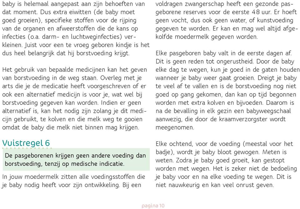 Juist voor een te vroeg geboren kindje is het dus heel belangrijk dat hij borstvoeding krijgt. Het gebruik van bepaalde medicijnen kan het geven van borstvoeding in de weg staan.