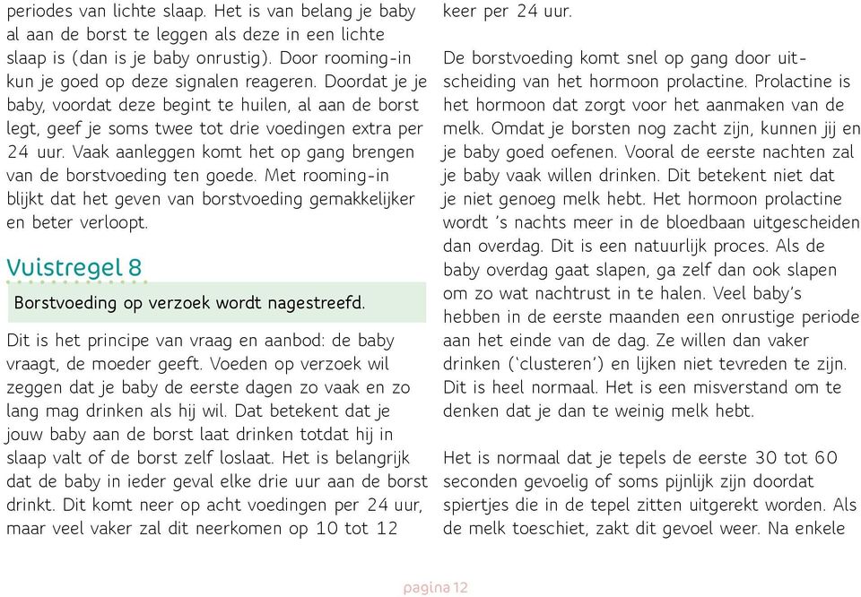 Met rooming-in blijkt dat het geven van borstvoeding gemakkelijker en beter verloopt. Vuistregel 8 Borstvoeding op verzoek wordt nagestreefd.