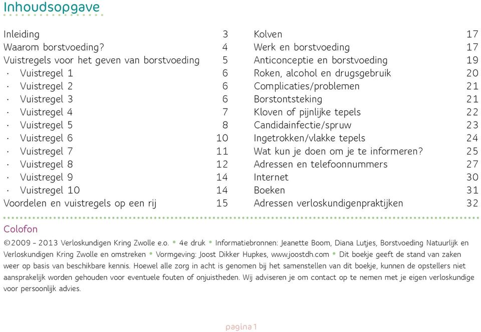 10 14 Voordelen en vuistregels op een rij 15 Kolven 17 Werk en borstvoeding 17 Anticonceptie en borstvoeding 19 Roken, alcohol en drugsgebruik 20 Complicaties/problemen 21 Borstontsteking 21 Kloven