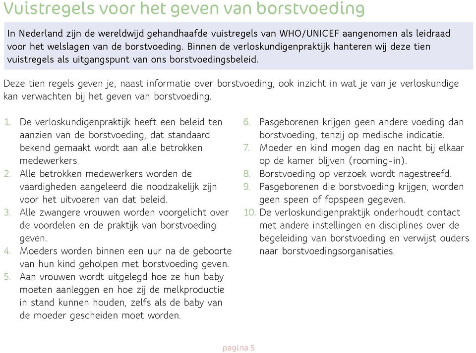 Deze tien regels geven je, naast informatie over borstvoeding, ook inzicht in wat je van je verloskundige kan verwachten bij het geven van borstvoeding. 1.