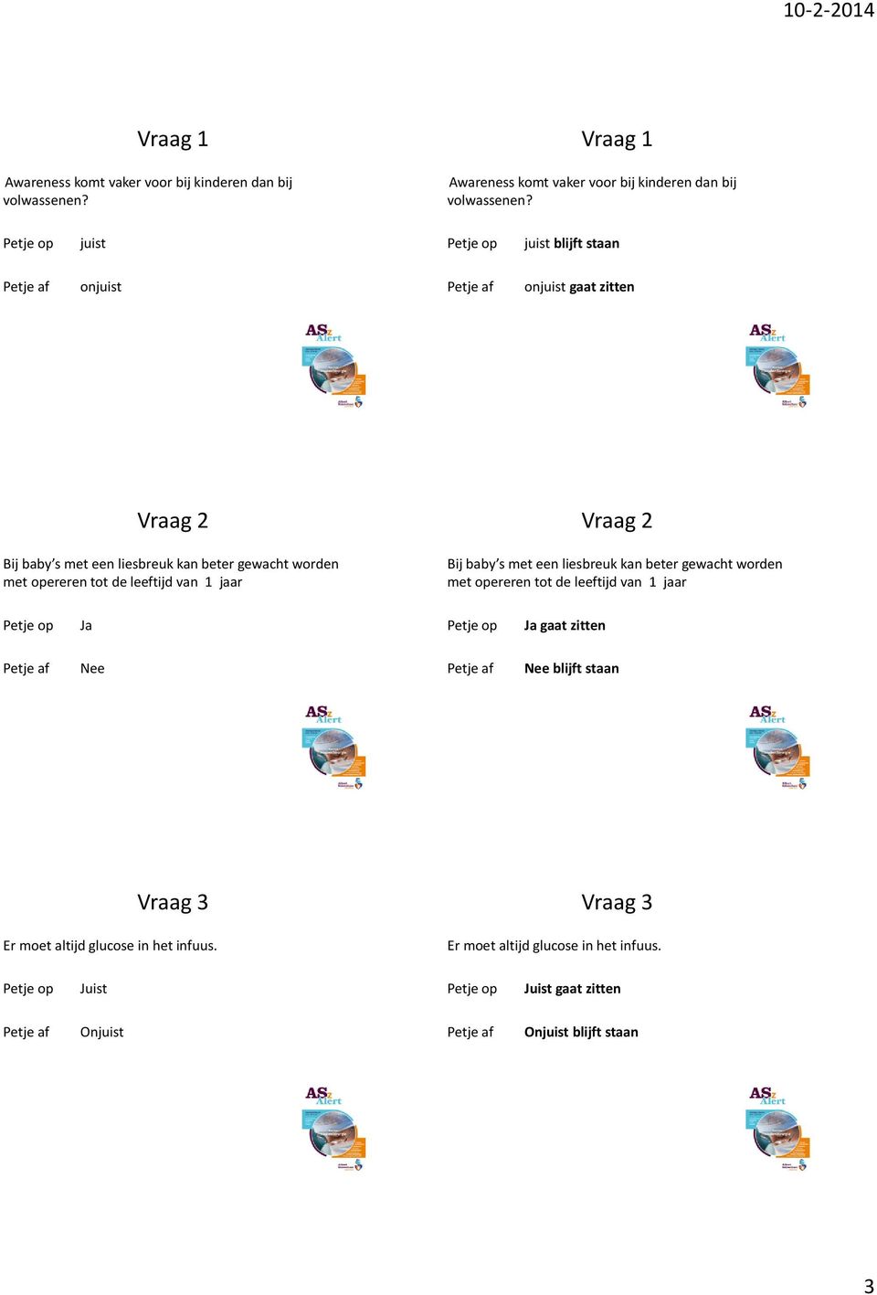 leeftijd van 1 jaar Vraag 2 Bij baby s met een liesbreuk kan beter gewacht worden met opereren tot de leeftijd van 1 jaar Ja Ja gaat