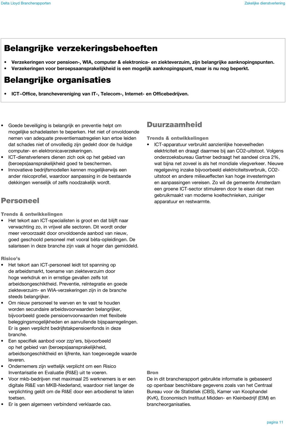 Belangrijke organisaties ICT~Office, branchevereniging van IT-, Telecom-, Internet- en Officebedrijven. Goede beveiliging is belangrijk en preventie helpt om mogelijke schadelasten te beperken.