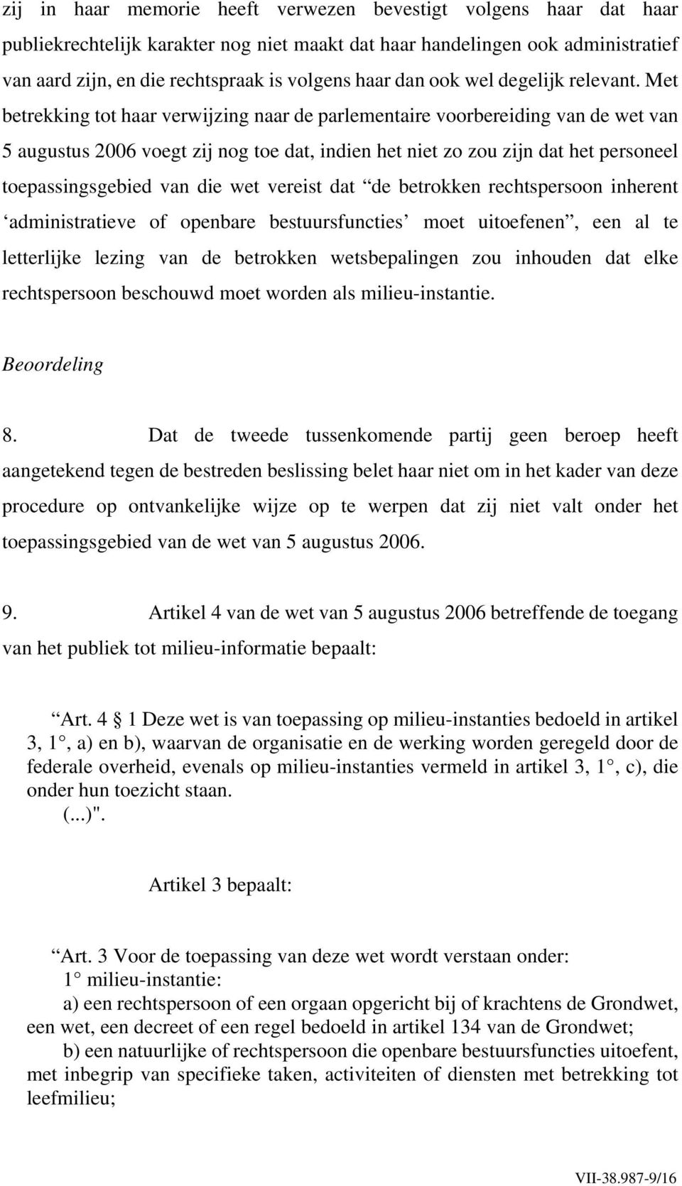 Met betrekking tot haar verwijzing naar de parlementaire voorbereiding van de wet van 5 augustus 2006 voegt zij nog toe dat, indien het niet zo zou zijn dat het personeel toepassingsgebied van die