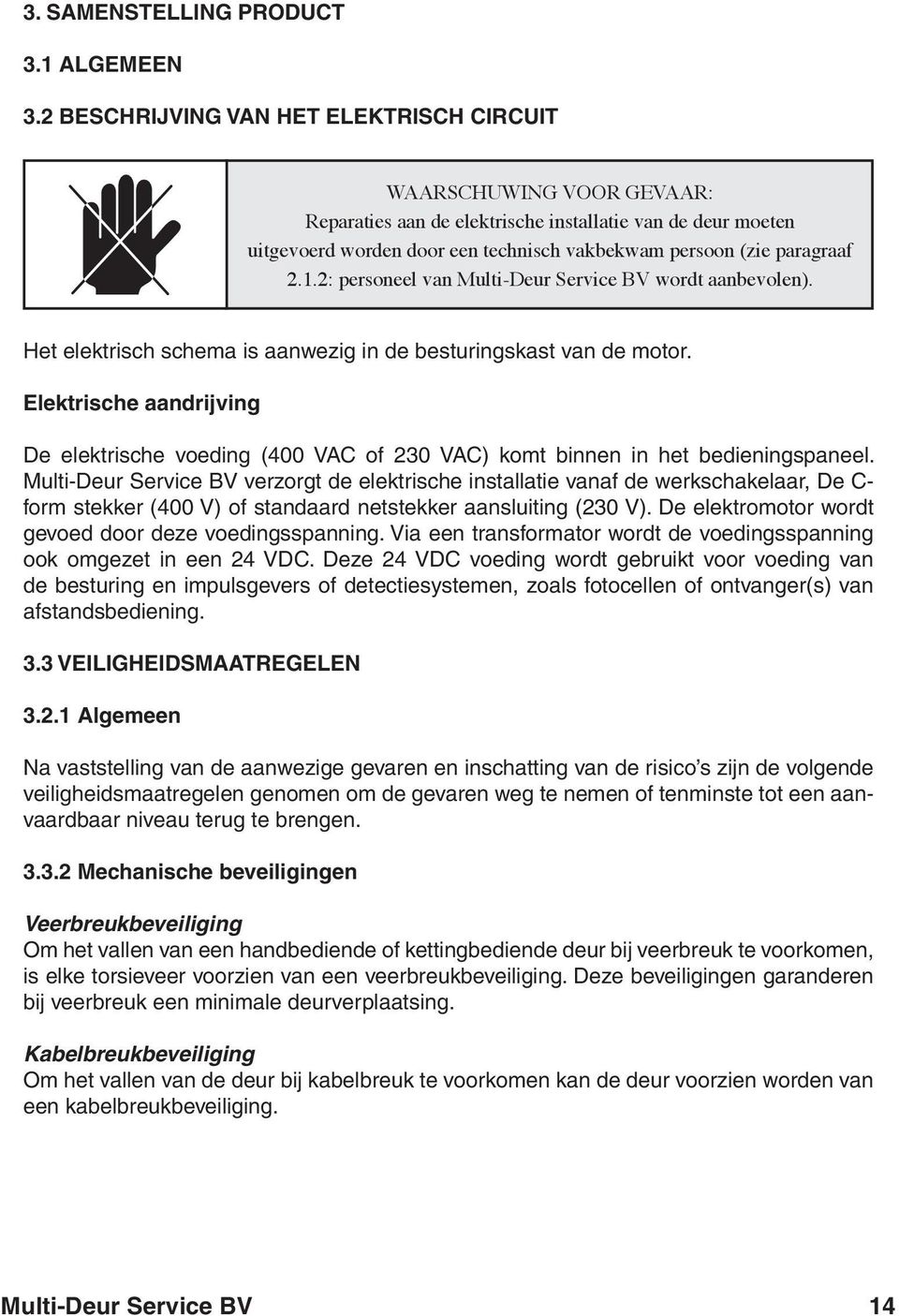 2.1.2: personeel van Multi-Deur Service BV wordt aanbevolen). Het elektrisch schema is aanwezig in de besturingskast van de motor.