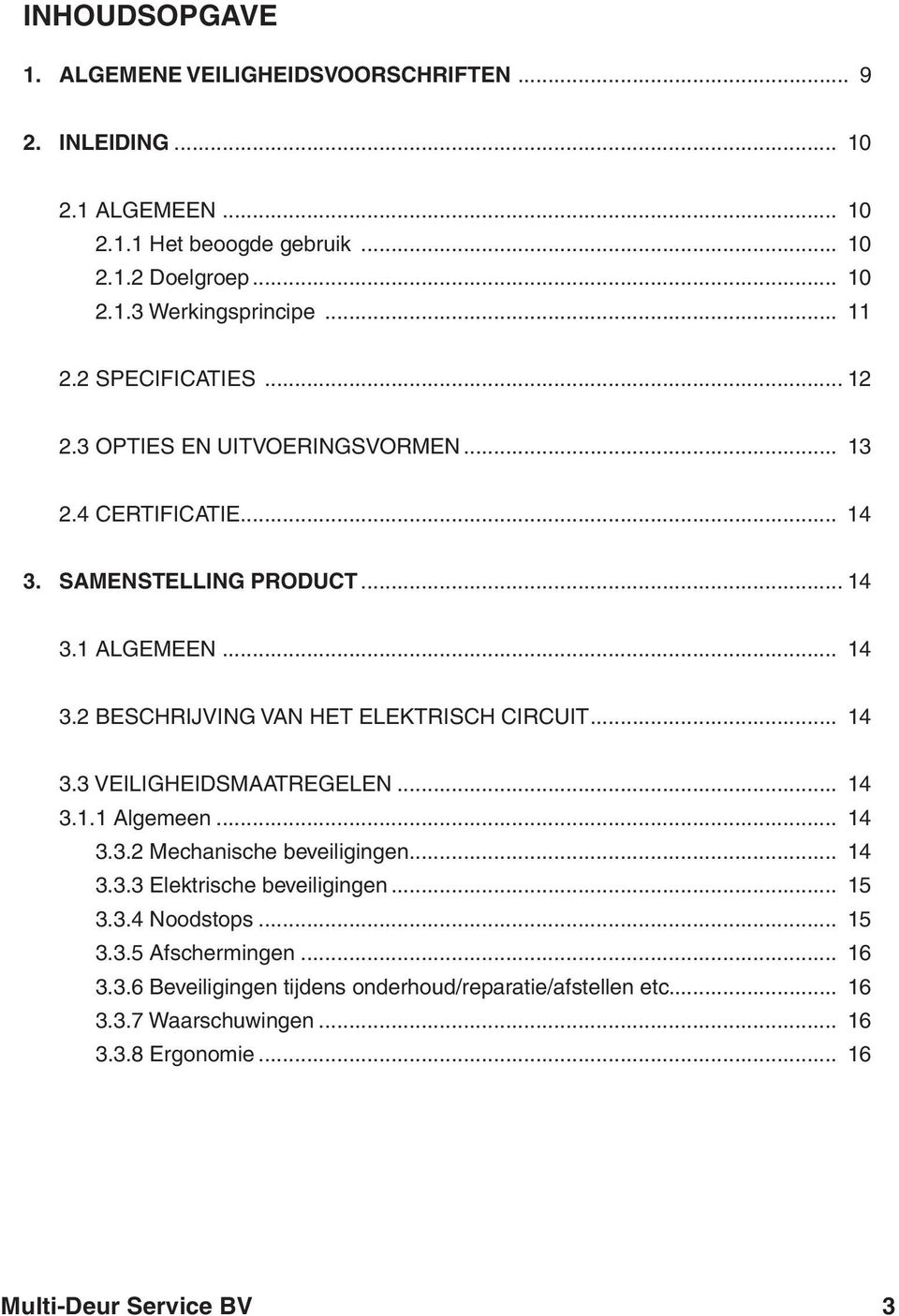 .. 14 3.3 VEILIGHEIDSMAATREGELEN... 14 3.1.1 Algemeen... 14 3.3.2 Mechanische beveiligingen... 14 3.3.3 Elektrische beveiligingen... 15 3.3.4 Noodstops... 15 3.3.5 Afschermingen.