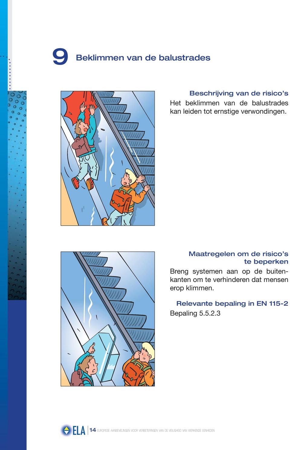 Breng systemen aan op de buitenkanten om te verhinderen dat mensen