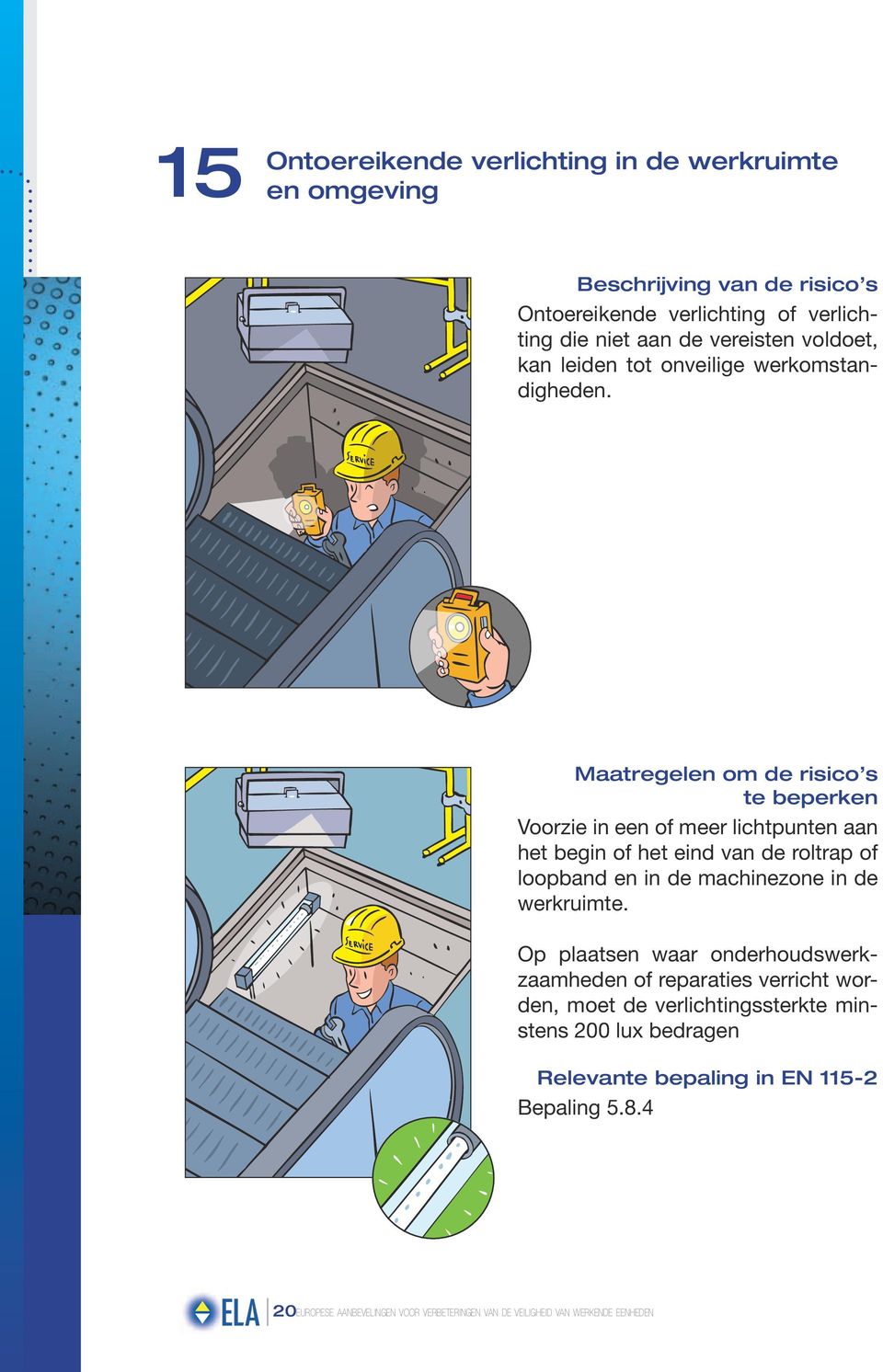 Voorzie in een of meer lichtpunten aan het begin of het eind van de roltrap of loopband en in de machinezone in de werkruimte.